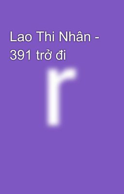 Lao Thi Nhân - 391 trở đi