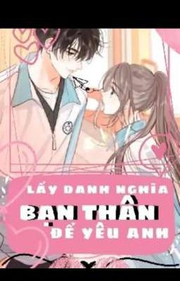 Lấy Danh Nghĩa Bạn Thân Để Yêu Anh