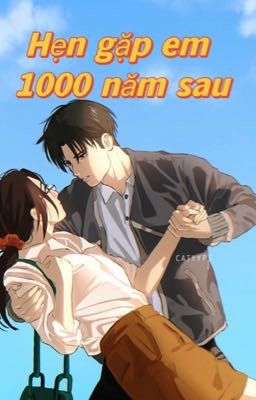 [LEVIHAN] Hẹn gặp em 1000 năm sau