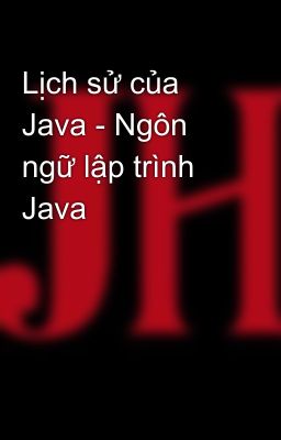 Lịch sử của Java - Ngôn ngữ lập trình Java