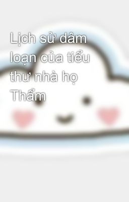 Lịch sử dâm loạn của tiểu thư nhà họ Thẩm 