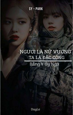 [Lichaeng - Cover] [BHTT] NGƯƠI LÀ NỮ VƯƠNG, TA LÀ ĐẶC CÔNG