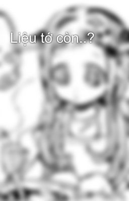 Liệu tớ còn..?