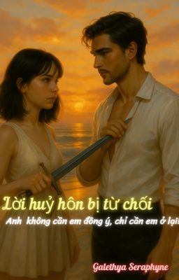 Lời huỷ hôn bị từ chối- Anh không cần em đồng ý, chỉ cần em ở lại!