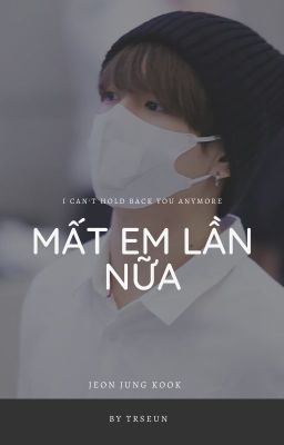 [Long Imagine\Drop] Mất em lần nữa - Jungkook (BTS)