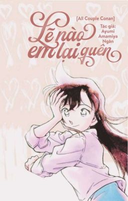 [ Longfic All Couple Conan/Shinran ] Lẽ nào em lại quên ?