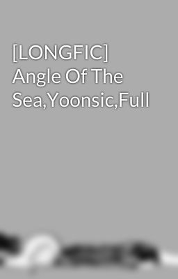 [LONGFIC] Angle Of The Sea,Yoonsic,Full