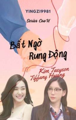 (LONGFIC) [CAO H] BẤT NGỜ RUNG ĐỘNG [TAENY VER]