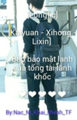 [Longfic][Kaiyuan - Xihong - Linxin] Bảo Bảo Mặt Lạnh Của Tổng Tài Lãnh Khốc