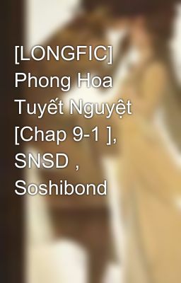 [LONGFIC] Phong Hoa Tuyết Nguyệt [Chap 9-1 ], SNSD , Soshibond