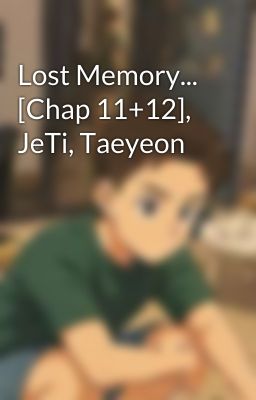 Lost Memory... [Chap 11+12], JeTi, Taeyeon