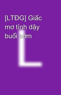 [LTĐG] Giấc mơ tỉnh dậy buổi sớm