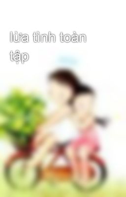 lừa tình toàn tập