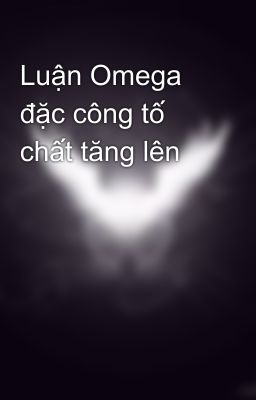Luận Omega đặc công tố chất tăng lên