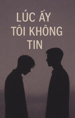 Lúc Ấy Tôi Không Tin