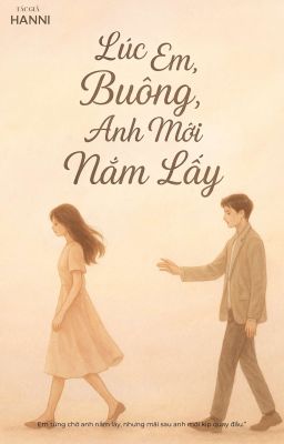 LÚC EM BUÔNG , ANH MỚI NẮM LẤY