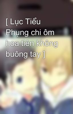 [ Lục Tiểu Phụng chi ôm hoa tiên không buông tay ] 