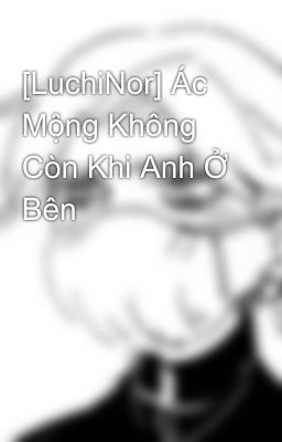 [LuchiNor] Ác Mộng Không Còn Khi Anh Ở Bên