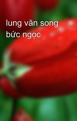 lung văn song bức ngọc