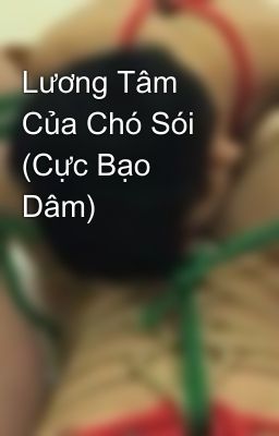 Lương Tâm Của Chó Sói (Cực Bạo Dâm)