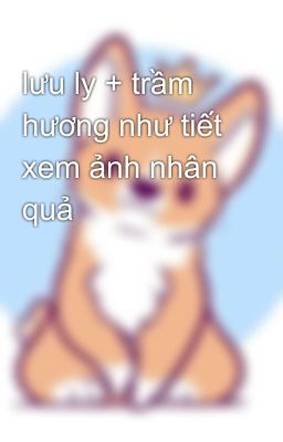 lưu ly + trầm hương như tiết xem ảnh nhân quả