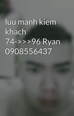 luu manh kiem khach 74->>>96 Ryan 0908556437