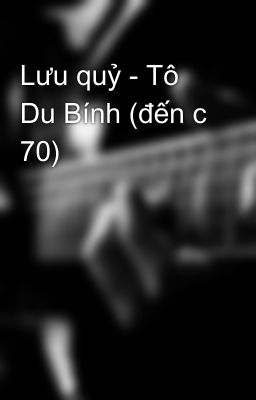Lưu quỷ - Tô Du Bính (đến c 70)