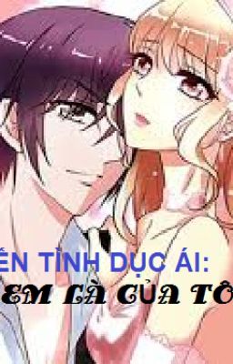 LUYẾN TÌNH DỤC ÁI: EM LÀ CỦA TÔI