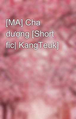 [MA] Cha dượng [Short fic| KangTeuk]