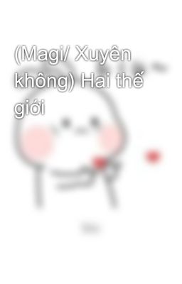 (Magi/ Xuyên không) Hai thế giới