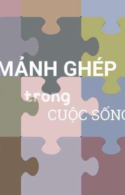 MẢNH GHÉP TRONG CUỘC SỐNG