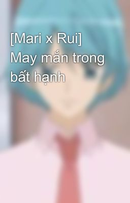 [Mari x Rui] May mắn trong bất hạnh