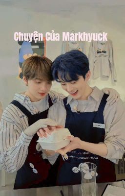 [Markhyuck]Chuyện Của Markhyuck 