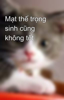 Mạt thế trọng sinh cũng không tốt