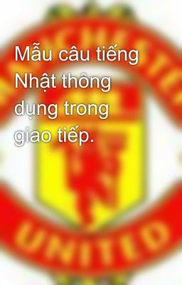 Mẫu câu tiếng Nhật thông dụng trong giao tiếp.