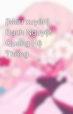 [Mau xuyên] Bạch Nguyệt Quang Hệ Thống