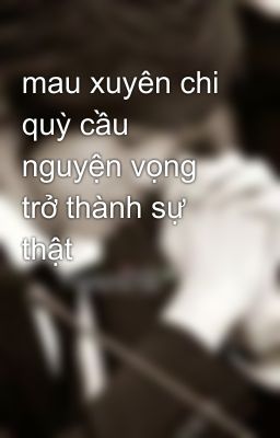 mau xuyên chi quỳ cầu nguyện vọng trở thành sự thật