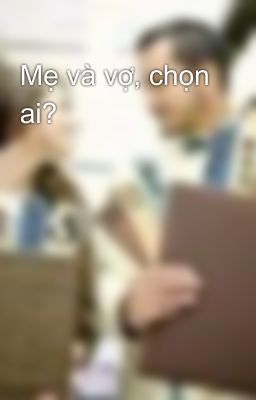 Mẹ và vợ, chọn ai?