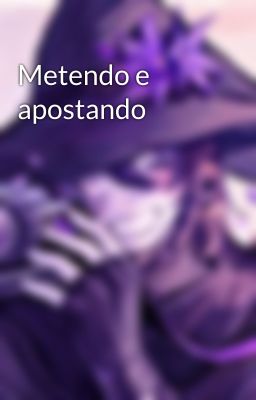 Metendo e apostando