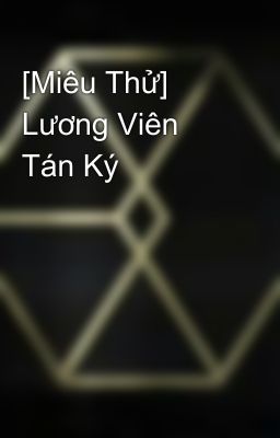 [Miêu Thử] Lương Viên Tán Ký