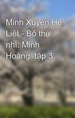 Minh Xuyên Hệ Liệt - Bộ thứ nhì: Minh Hoàng tập 3