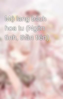 Mộ lang bách hoa tu (Ngôn tình, thần tiên)