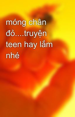 móng chân đỏ....truyện teen hay lắm nhé