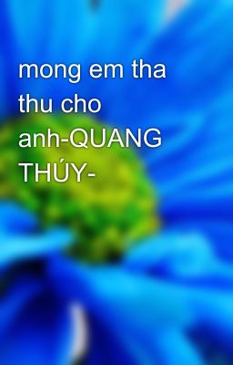 mong em tha thu cho anh-QUANG THÚY-