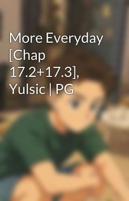 More Everyday [Chap 17.2+17.3], Yulsic | PG