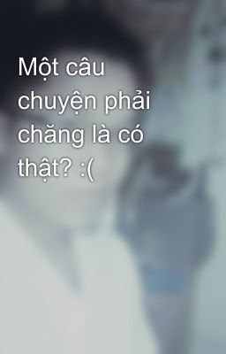 Một câu chuyện phải chăng là có thật? :(