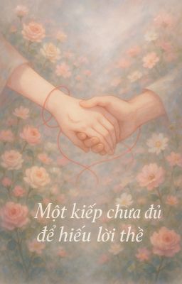 Một kiếp chưa đủ để hiểu lời thề