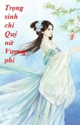 MyEdit - Trọng sinh chi Quý nữ Vương phi - Phượng Vũ Chủ