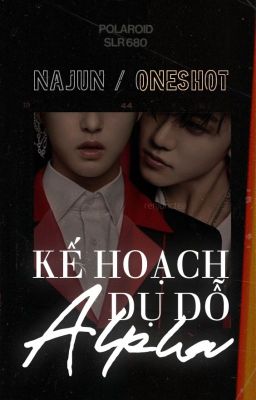 [NAJUN | Oneshot] Kế hoạch dụ dỗ Alpha