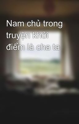 Nam chủ trong truyện khởi điểm là cha ta